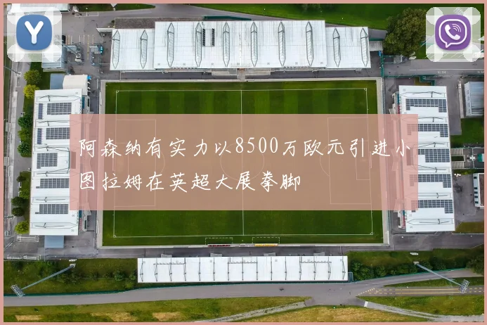 阿森纳有实力以8500万欧元引进小图拉姆在英超大展拳脚