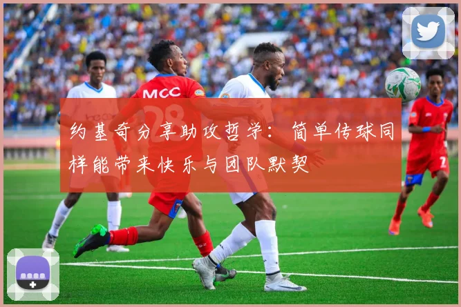 约基奇分享助攻哲学：简单传球同样能带来快乐与团队默契