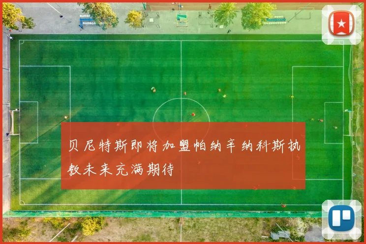 贝尼特斯即将加盟帕纳辛纳科斯执教未来充满期待